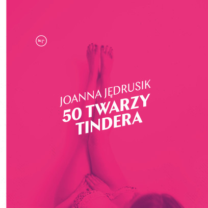 „50 twarzy Tindera” autorstwa Joanny Jędrusik. Książka ukazała się nakładem wydawnictwa Krytyka Polityczna.