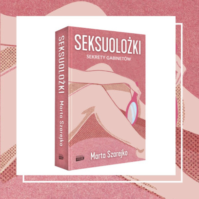 [KSIĄŻKA TYGODNIA] „Seksuolożki. Sekrety gabinetów” autorstwa Marty Szarejko