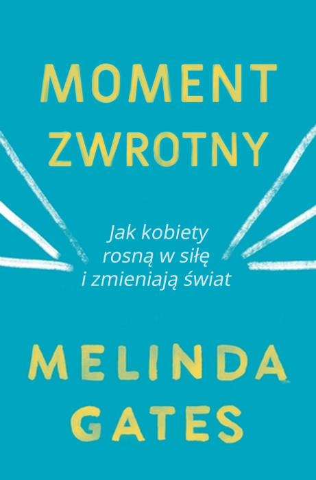 Książka „Moment zwrotny” Melindy Gates, ukazała się na polskim rynku w lipcu nakładem wydawnictwa Zysk i S-ka.