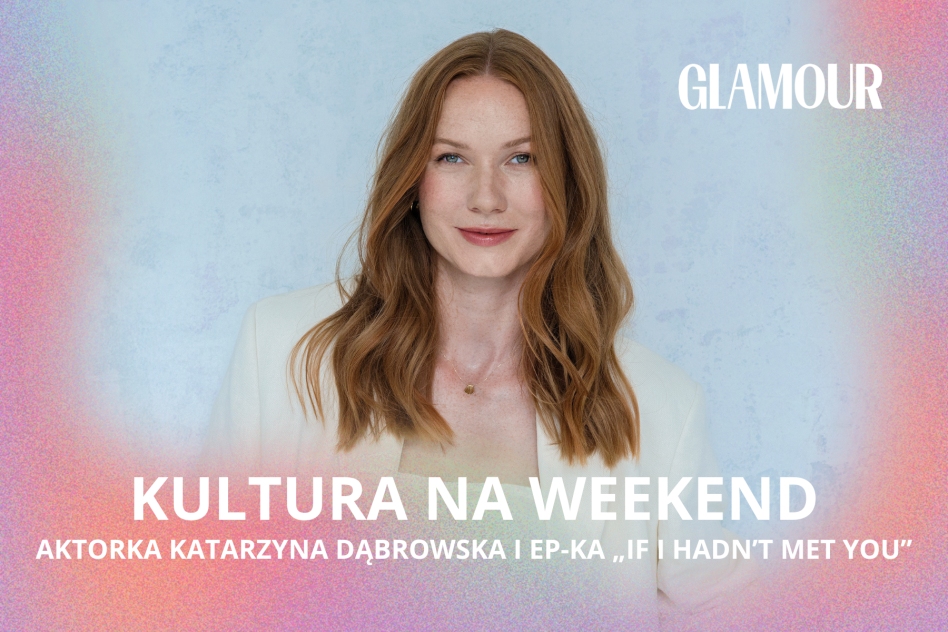 Kultura na weekend: aktorka Katarzyna Dąbrowska i EP-ka „If I Hadn’t Met You”